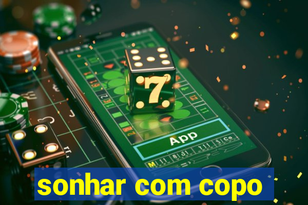 sonhar com copo